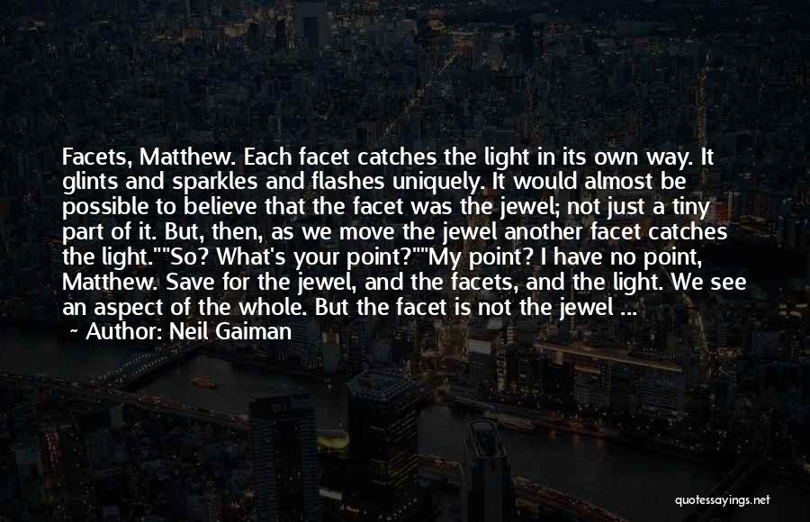 Neil Gaiman Quotes: Facets, Matthew. Each Facet Catches The Light In Its Own Way. It Glints And Sparkles And Flashes Uniquely. It Would