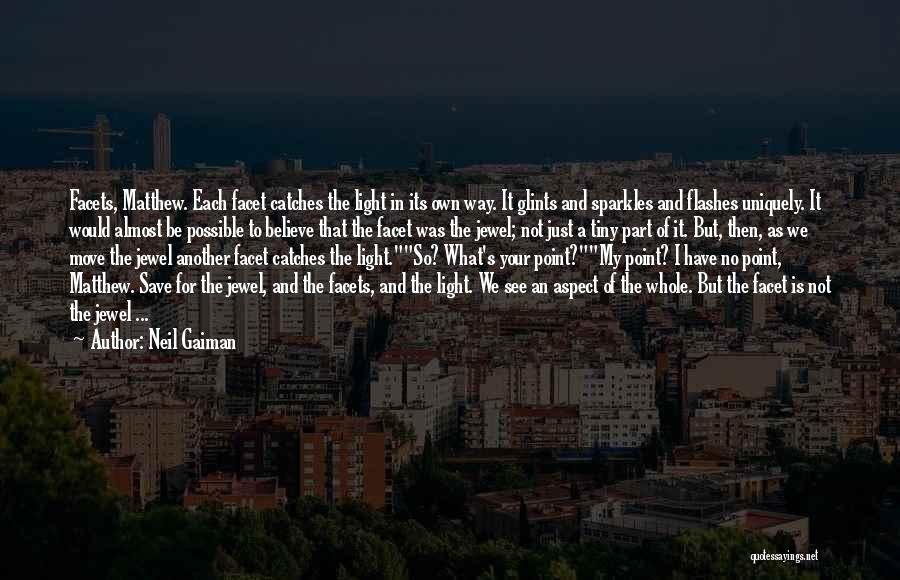 Neil Gaiman Quotes: Facets, Matthew. Each Facet Catches The Light In Its Own Way. It Glints And Sparkles And Flashes Uniquely. It Would