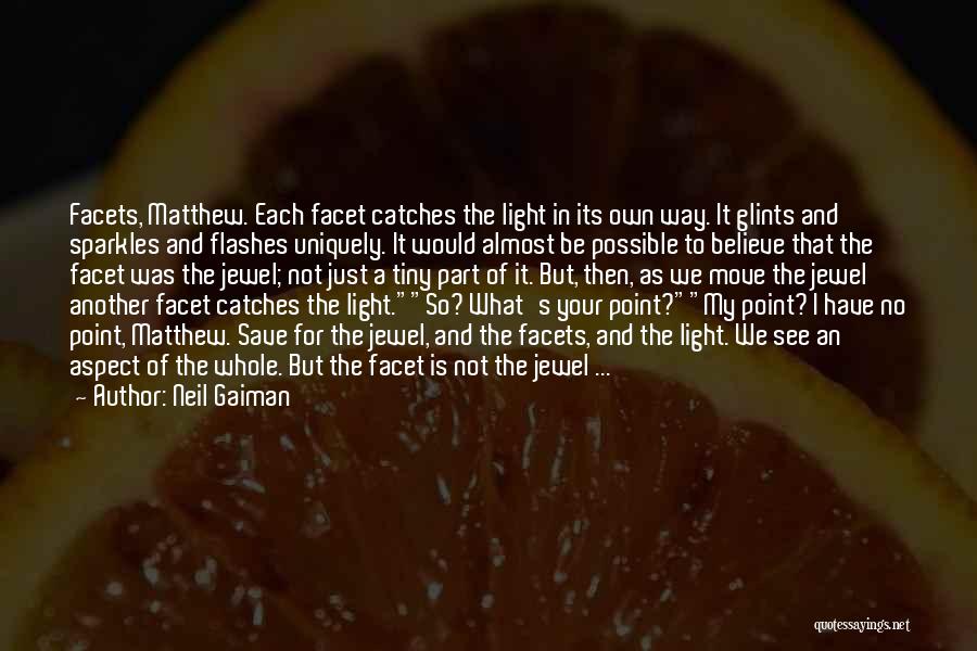 Neil Gaiman Quotes: Facets, Matthew. Each Facet Catches The Light In Its Own Way. It Glints And Sparkles And Flashes Uniquely. It Would