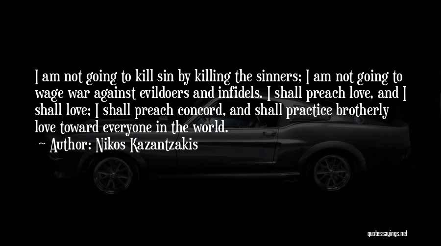 Nikos Kazantzakis Quotes: I Am Not Going To Kill Sin By Killing The Sinners; I Am Not Going To Wage War Against Evildoers