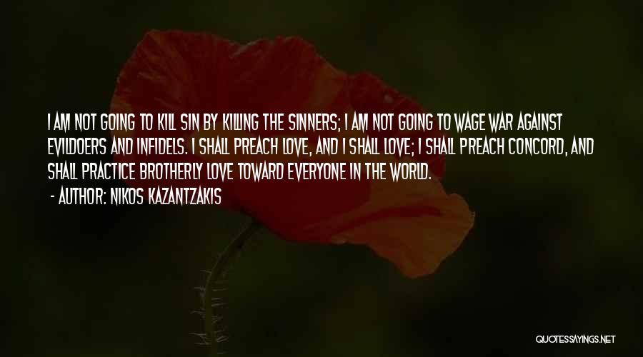 Nikos Kazantzakis Quotes: I Am Not Going To Kill Sin By Killing The Sinners; I Am Not Going To Wage War Against Evildoers