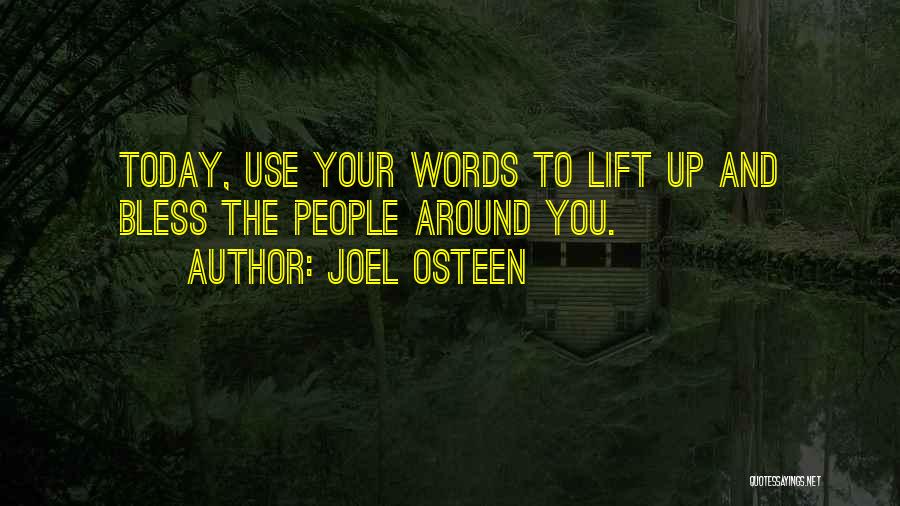Joel Osteen Quotes: Today, Use Your Words To Lift Up And Bless The People Around You.