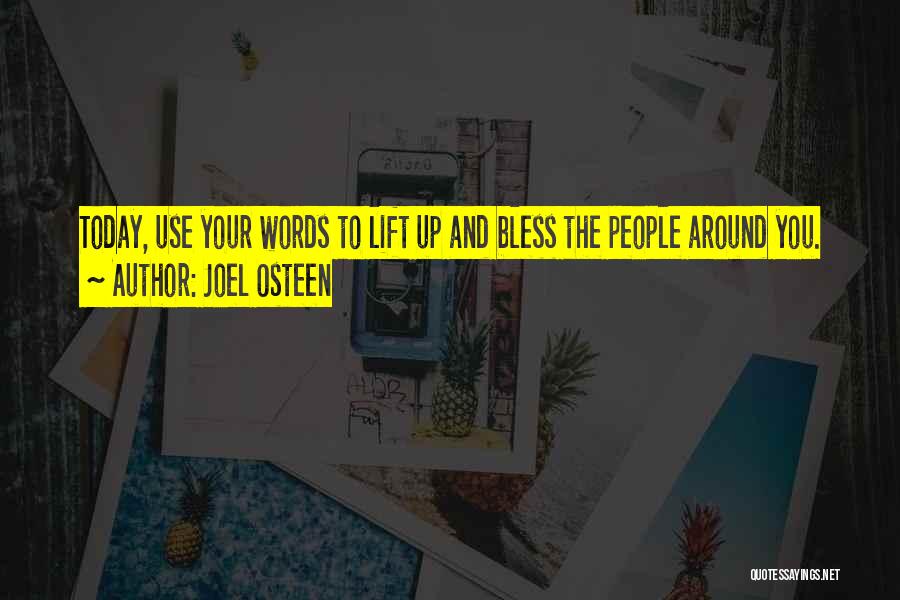 Joel Osteen Quotes: Today, Use Your Words To Lift Up And Bless The People Around You.
