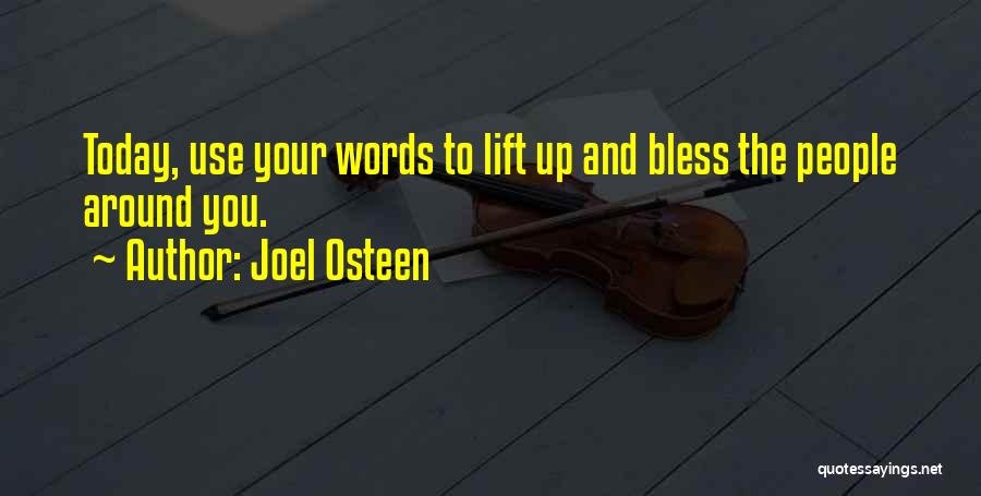 Joel Osteen Quotes: Today, Use Your Words To Lift Up And Bless The People Around You.