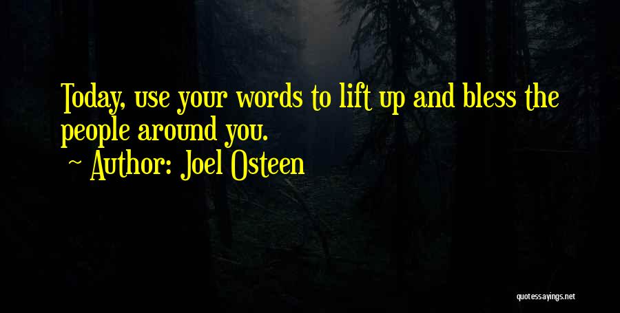 Joel Osteen Quotes: Today, Use Your Words To Lift Up And Bless The People Around You.