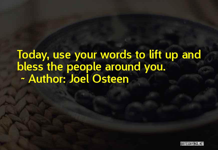 Joel Osteen Quotes: Today, Use Your Words To Lift Up And Bless The People Around You.