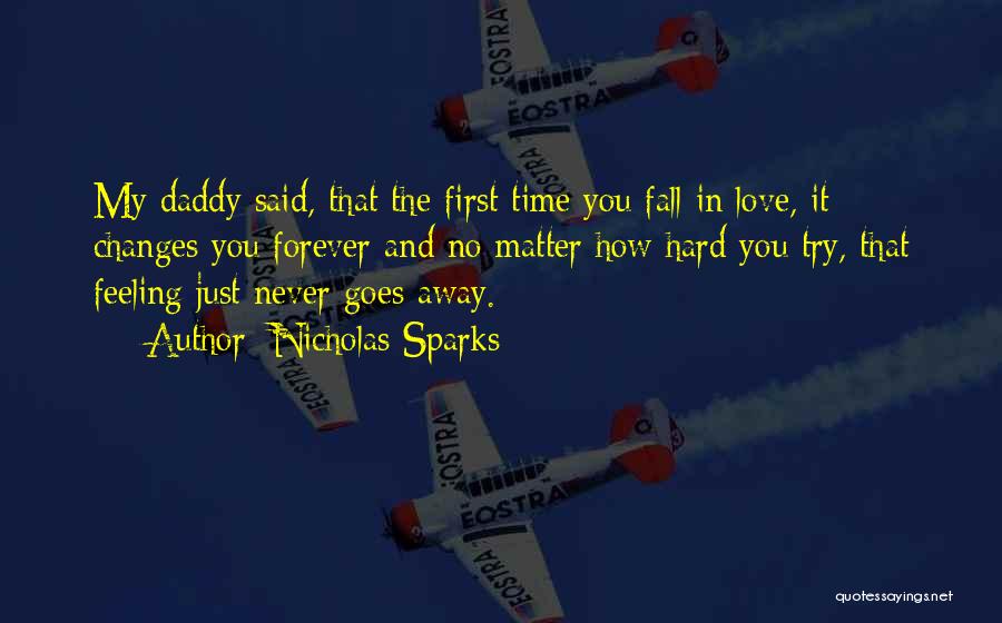 Nicholas Sparks Quotes: My Daddy Said, That The First Time You Fall In Love, It Changes You Forever And No Matter How Hard