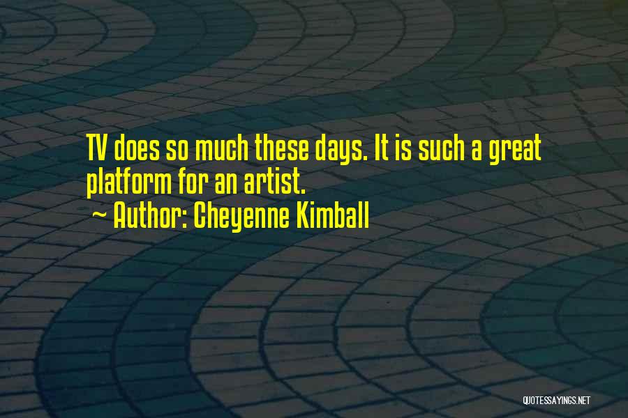 Cheyenne Kimball Quotes: Tv Does So Much These Days. It Is Such A Great Platform For An Artist.