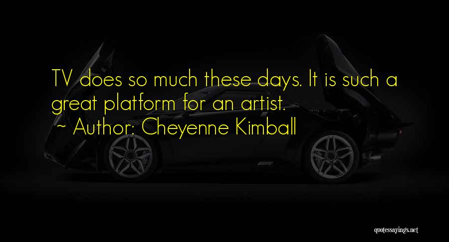 Cheyenne Kimball Quotes: Tv Does So Much These Days. It Is Such A Great Platform For An Artist.