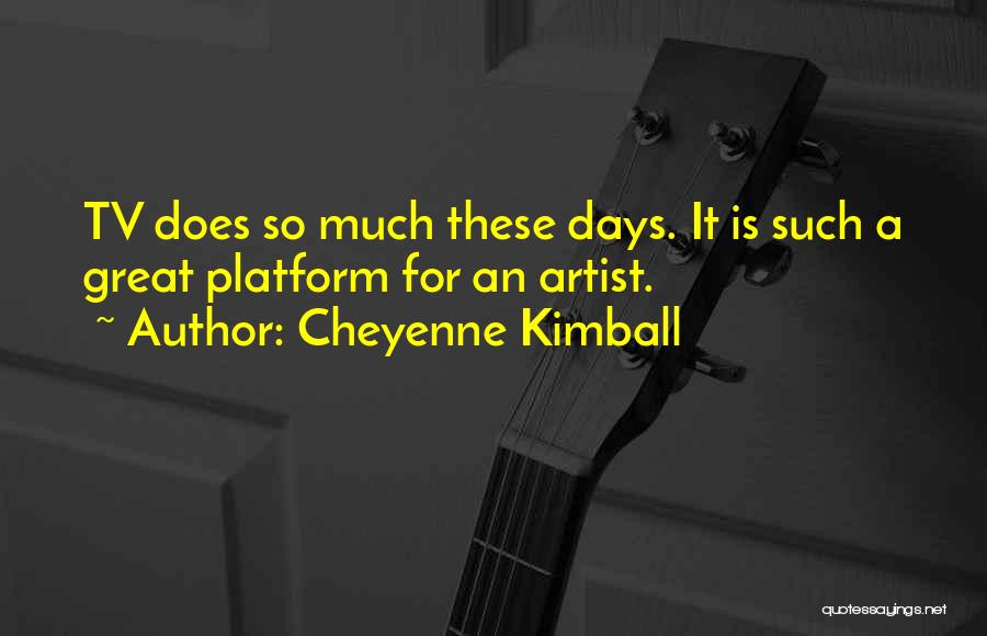 Cheyenne Kimball Quotes: Tv Does So Much These Days. It Is Such A Great Platform For An Artist.