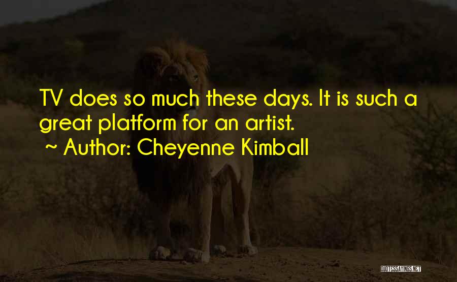 Cheyenne Kimball Quotes: Tv Does So Much These Days. It Is Such A Great Platform For An Artist.