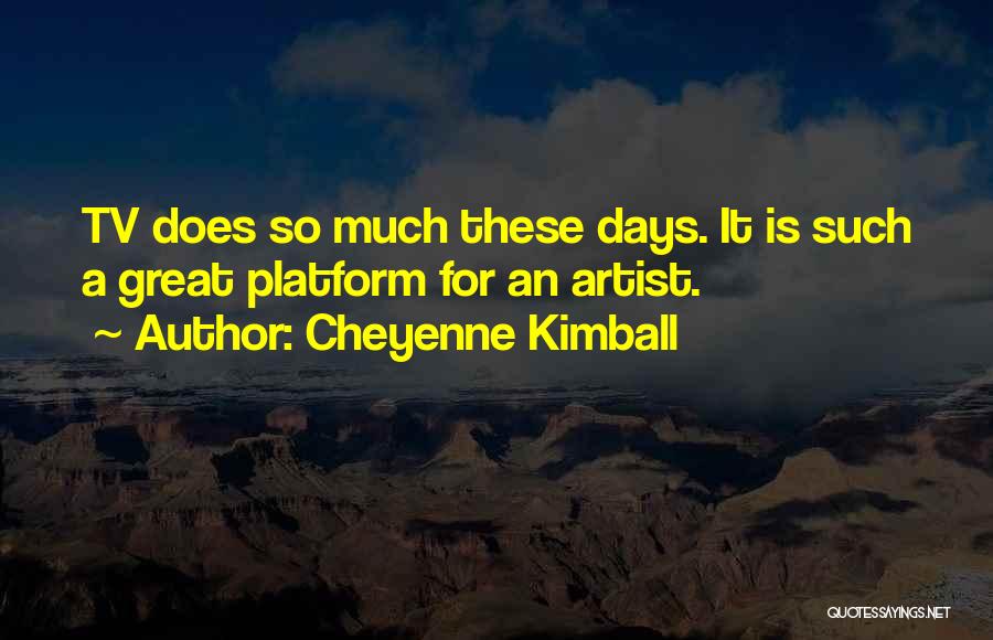 Cheyenne Kimball Quotes: Tv Does So Much These Days. It Is Such A Great Platform For An Artist.