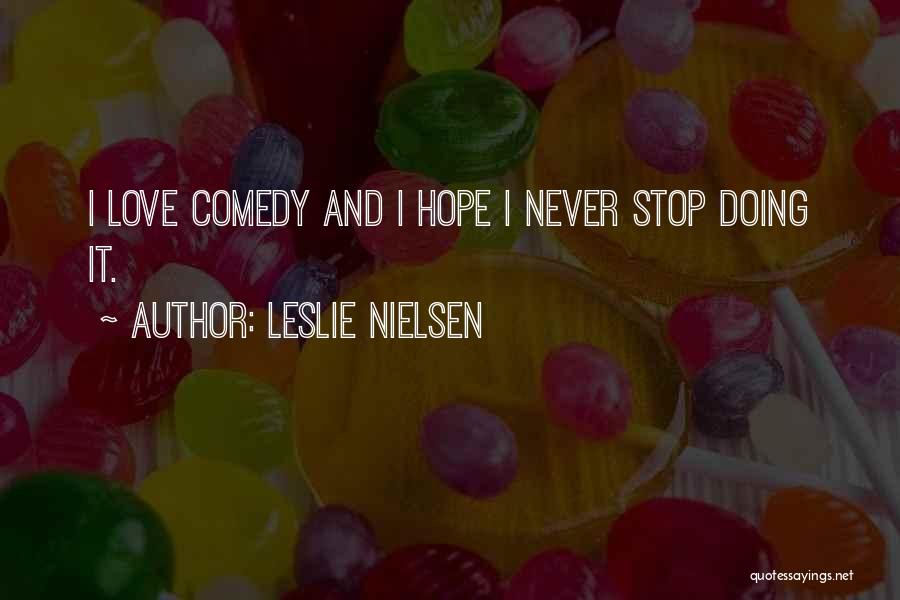 Leslie Nielsen Quotes: I Love Comedy And I Hope I Never Stop Doing It.