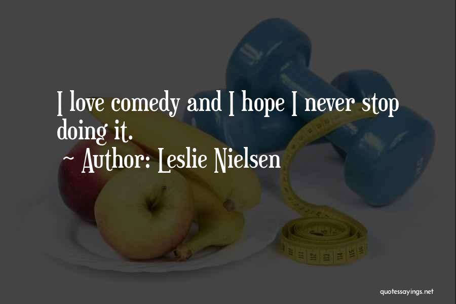 Leslie Nielsen Quotes: I Love Comedy And I Hope I Never Stop Doing It.