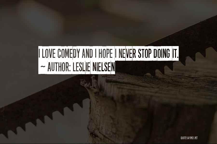 Leslie Nielsen Quotes: I Love Comedy And I Hope I Never Stop Doing It.