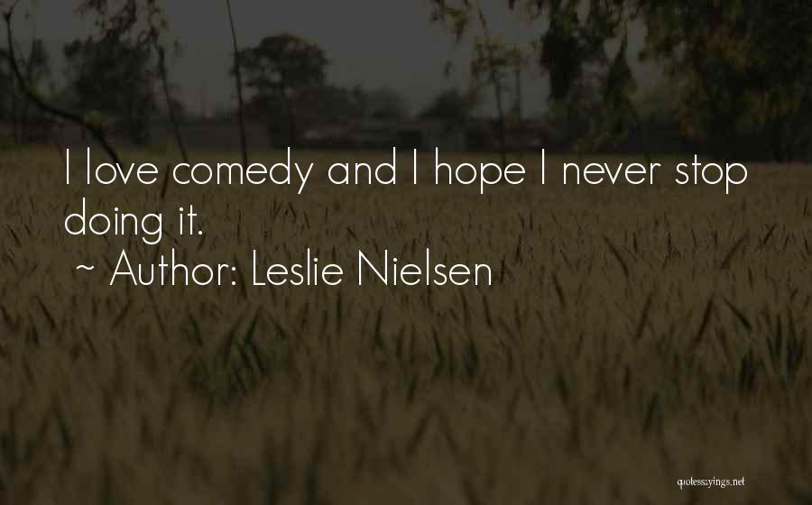 Leslie Nielsen Quotes: I Love Comedy And I Hope I Never Stop Doing It.