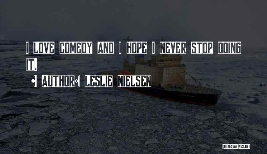 Leslie Nielsen Quotes: I Love Comedy And I Hope I Never Stop Doing It.