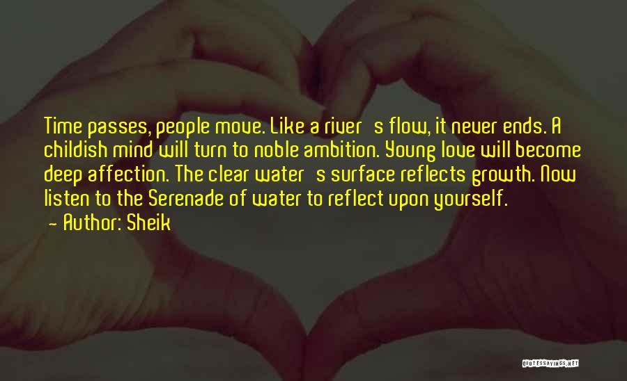 Sheik Quotes: Time Passes, People Move. Like A River's Flow, It Never Ends. A Childish Mind Will Turn To Noble Ambition. Young