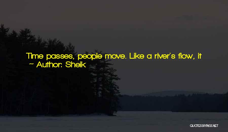 Sheik Quotes: Time Passes, People Move. Like A River's Flow, It Never Ends. A Childish Mind Will Turn To Noble Ambition. Young