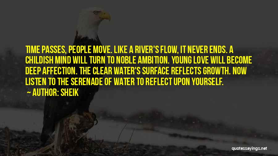 Sheik Quotes: Time Passes, People Move. Like A River's Flow, It Never Ends. A Childish Mind Will Turn To Noble Ambition. Young