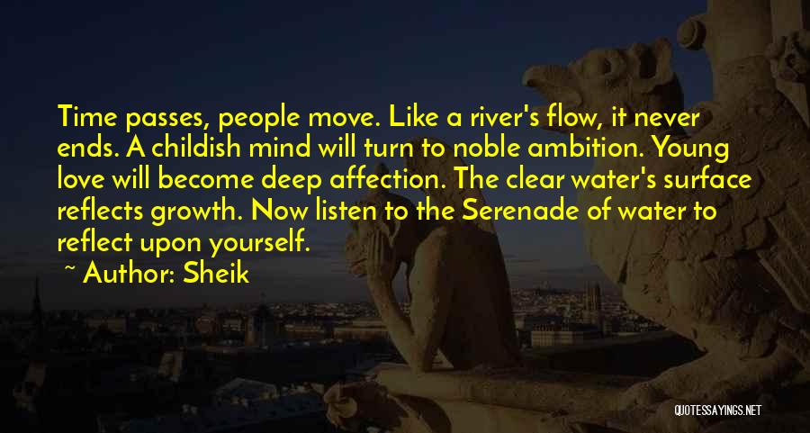 Sheik Quotes: Time Passes, People Move. Like A River's Flow, It Never Ends. A Childish Mind Will Turn To Noble Ambition. Young