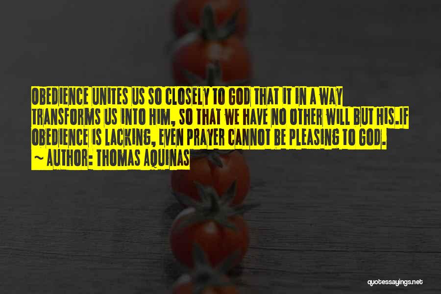 Thomas Aquinas Quotes: Obedience Unites Us So Closely To God That It In A Way Transforms Us Into Him, So That We Have