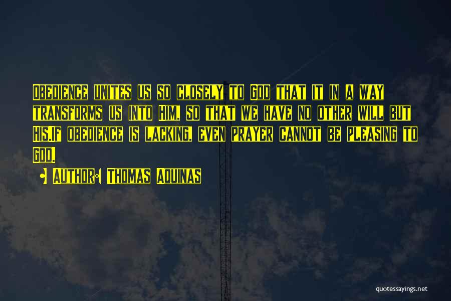 Thomas Aquinas Quotes: Obedience Unites Us So Closely To God That It In A Way Transforms Us Into Him, So That We Have