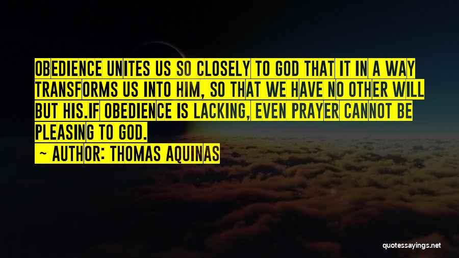 Thomas Aquinas Quotes: Obedience Unites Us So Closely To God That It In A Way Transforms Us Into Him, So That We Have