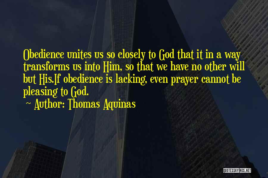 Thomas Aquinas Quotes: Obedience Unites Us So Closely To God That It In A Way Transforms Us Into Him, So That We Have