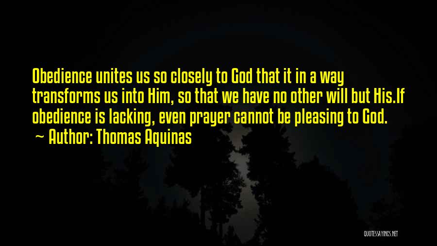 Thomas Aquinas Quotes: Obedience Unites Us So Closely To God That It In A Way Transforms Us Into Him, So That We Have