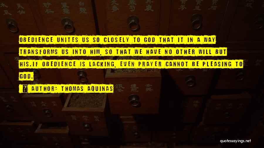 Thomas Aquinas Quotes: Obedience Unites Us So Closely To God That It In A Way Transforms Us Into Him, So That We Have