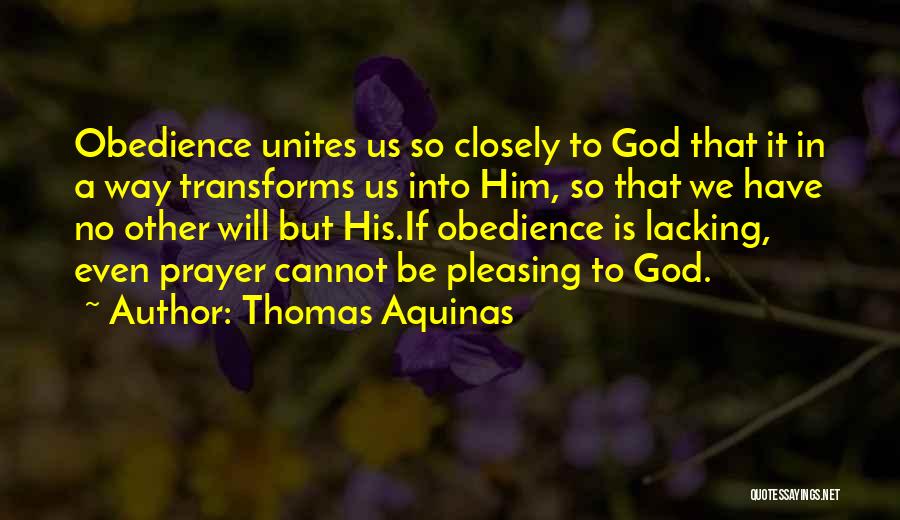 Thomas Aquinas Quotes: Obedience Unites Us So Closely To God That It In A Way Transforms Us Into Him, So That We Have