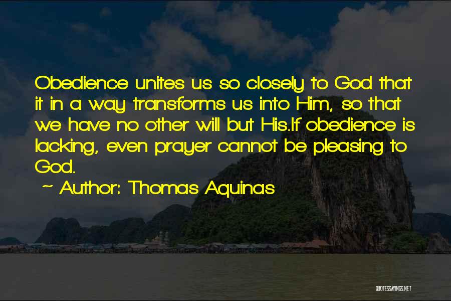 Thomas Aquinas Quotes: Obedience Unites Us So Closely To God That It In A Way Transforms Us Into Him, So That We Have