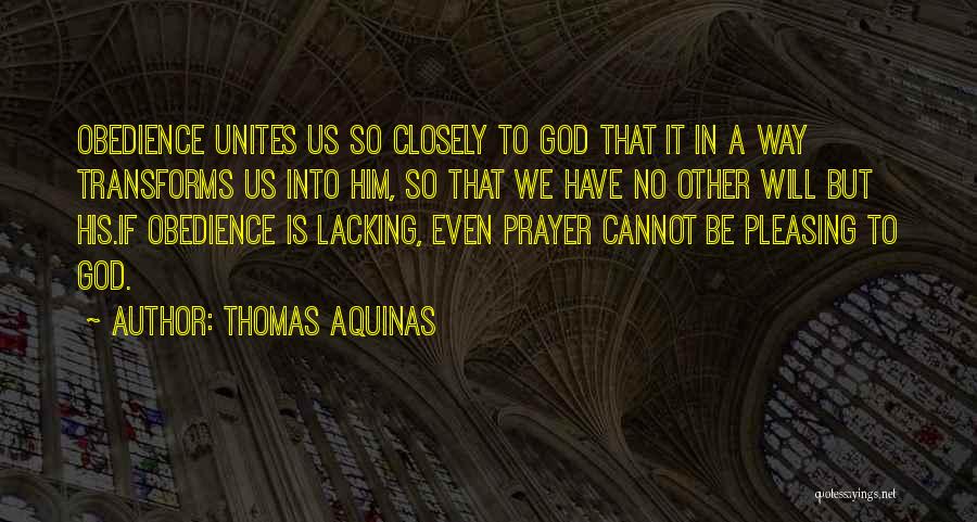 Thomas Aquinas Quotes: Obedience Unites Us So Closely To God That It In A Way Transforms Us Into Him, So That We Have