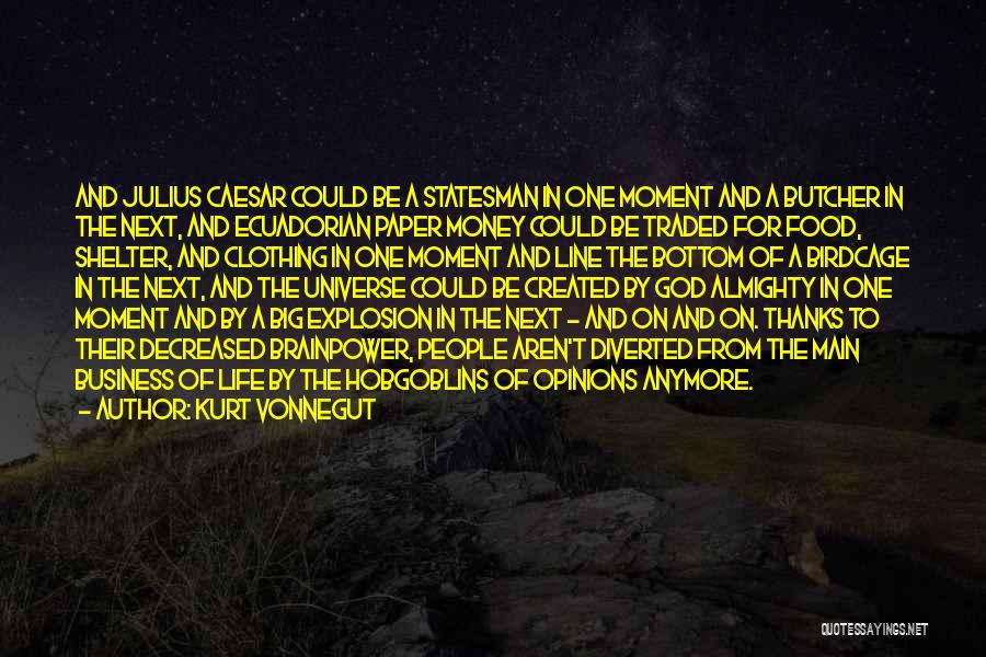 Kurt Vonnegut Quotes: And Julius Caesar Could Be A Statesman In One Moment And A Butcher In The Next, And Ecuadorian Paper Money