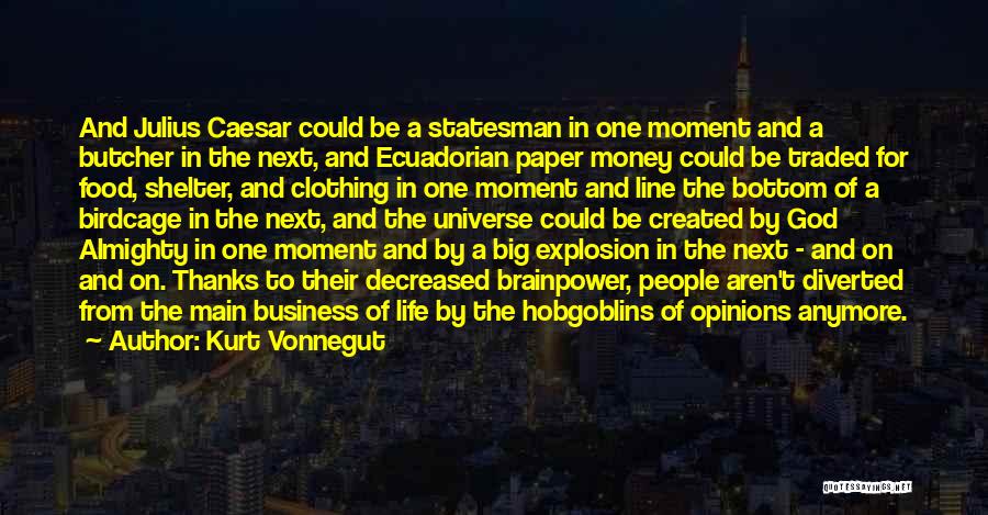 Kurt Vonnegut Quotes: And Julius Caesar Could Be A Statesman In One Moment And A Butcher In The Next, And Ecuadorian Paper Money