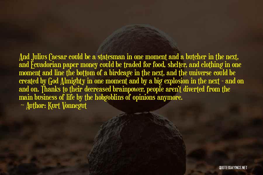 Kurt Vonnegut Quotes: And Julius Caesar Could Be A Statesman In One Moment And A Butcher In The Next, And Ecuadorian Paper Money