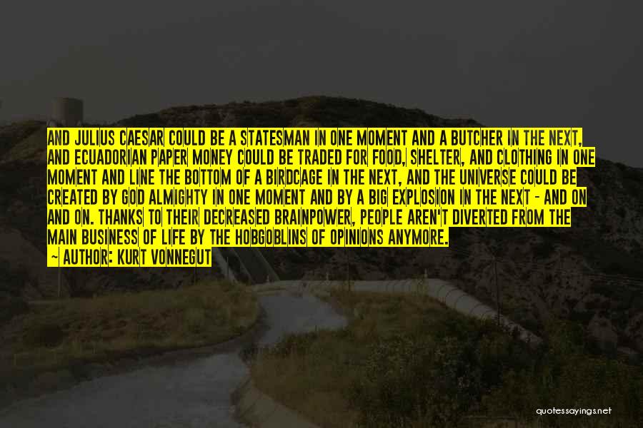 Kurt Vonnegut Quotes: And Julius Caesar Could Be A Statesman In One Moment And A Butcher In The Next, And Ecuadorian Paper Money