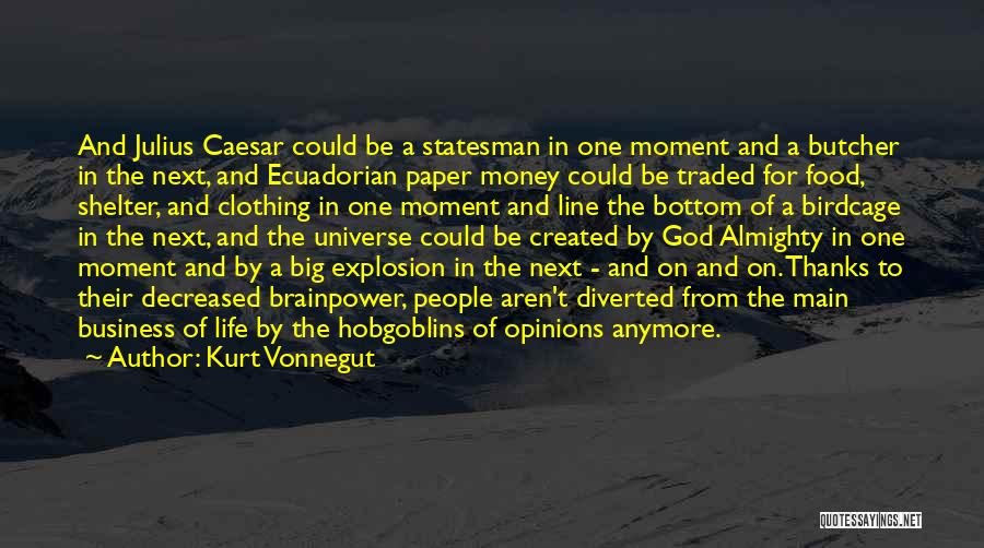 Kurt Vonnegut Quotes: And Julius Caesar Could Be A Statesman In One Moment And A Butcher In The Next, And Ecuadorian Paper Money