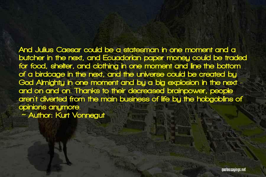 Kurt Vonnegut Quotes: And Julius Caesar Could Be A Statesman In One Moment And A Butcher In The Next, And Ecuadorian Paper Money