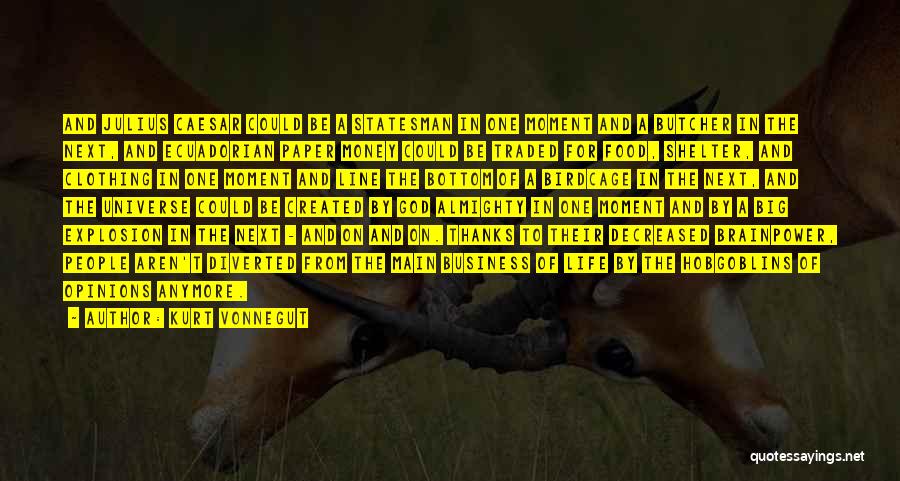 Kurt Vonnegut Quotes: And Julius Caesar Could Be A Statesman In One Moment And A Butcher In The Next, And Ecuadorian Paper Money