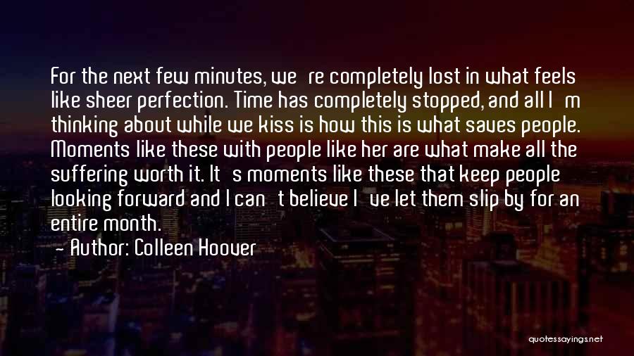 Colleen Hoover Quotes: For The Next Few Minutes, We're Completely Lost In What Feels Like Sheer Perfection. Time Has Completely Stopped, And All