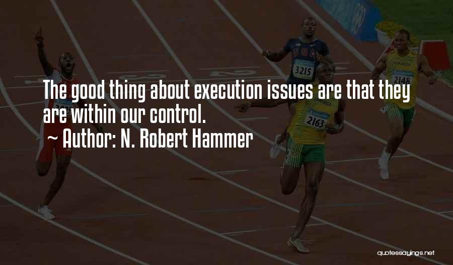 N. Robert Hammer Quotes: The Good Thing About Execution Issues Are That They Are Within Our Control.