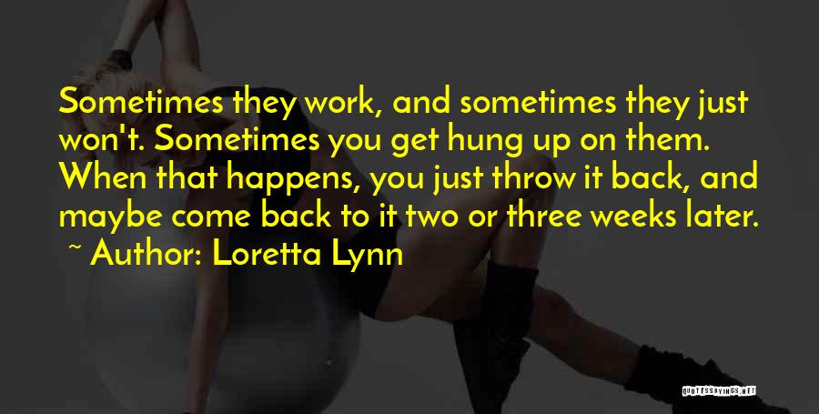 Loretta Lynn Quotes: Sometimes They Work, And Sometimes They Just Won't. Sometimes You Get Hung Up On Them. When That Happens, You Just