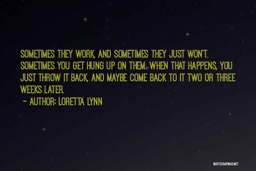 Loretta Lynn Quotes: Sometimes They Work, And Sometimes They Just Won't. Sometimes You Get Hung Up On Them. When That Happens, You Just