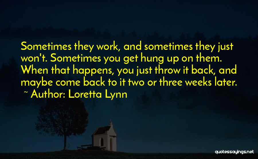 Loretta Lynn Quotes: Sometimes They Work, And Sometimes They Just Won't. Sometimes You Get Hung Up On Them. When That Happens, You Just