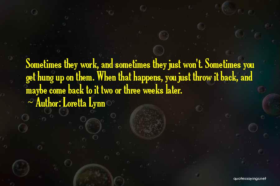 Loretta Lynn Quotes: Sometimes They Work, And Sometimes They Just Won't. Sometimes You Get Hung Up On Them. When That Happens, You Just