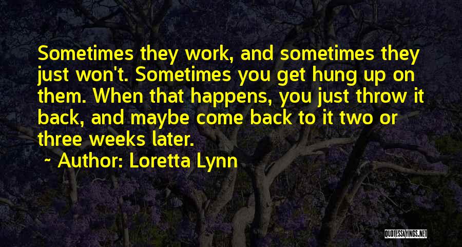 Loretta Lynn Quotes: Sometimes They Work, And Sometimes They Just Won't. Sometimes You Get Hung Up On Them. When That Happens, You Just