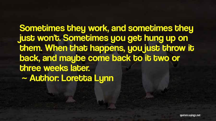 Loretta Lynn Quotes: Sometimes They Work, And Sometimes They Just Won't. Sometimes You Get Hung Up On Them. When That Happens, You Just