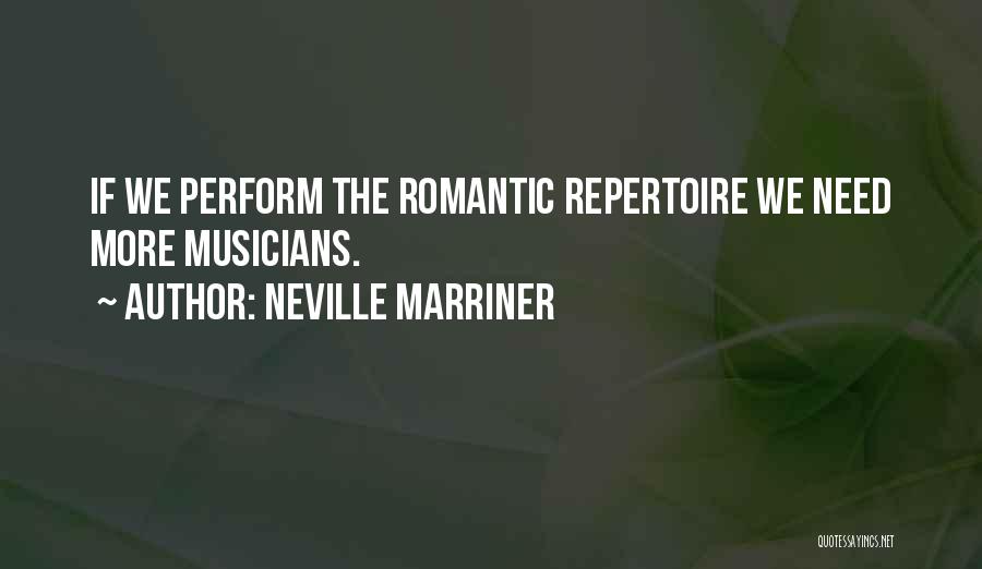 Neville Marriner Quotes: If We Perform The Romantic Repertoire We Need More Musicians.